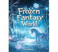 Frozen Fantasy World: A Magical Coloring Book for Relaxation, Creativity, and Stress Relief with Winter Creatures and Enchanted Adventures (Winter ... and Cozy Winter Designs for Adults and Kids)