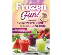 Frozen Fun! Das coole 1x1 Rezeptbuch für die Ninja SLUSHi - Schritt für Schritt zum Slushi-Experten: 201 Anfänger-Rezepte zum sofort Loslegen mit der Maschine | Kinderleicht & köstlich