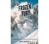 Frozen Fury: Exploring the Science of Avalanches (The Science of Natural Disasters For Kids)