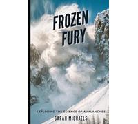 Frozen Fury: Exploring the Science of Avalanches (The Science of Natural Disasters For Kids)