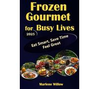 Frozen Gourmet for Busy Lives: Eat Smart, Save Time, Feel Great