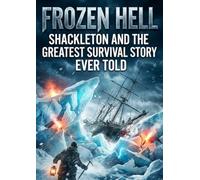 Frozen Hell: Shackleton and the Greatest Survival Story Ever Told