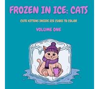 Frozen in Ice: Cats (Volume One): Cute Cats Inside Ice Cubes to Color (Frozen in Ice: A Cool Coloring Collection)