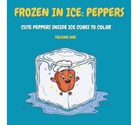 Frozen in Ice: Peppers: Volume One: Cute Peppers Inside Ice Cubes to Color (Frozen in Ice: A Cool Coloring Collection)