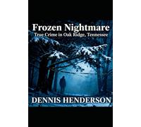 Frozen Nightmare: True Crime in Oak Ridge, Tennessee