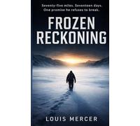 Frozen Reckoning: Seventy-five miles. Seventeen days. One promise he refuses to break.