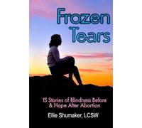 Frozen Tears: 15 Stories of Blindness Before & Hope After Abortion