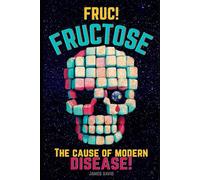FRUC! Fructose: The Cause of Modern Disease