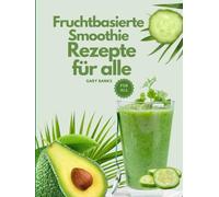 Fruchtbasierte Smoothie-Rezepte für alle: Ein aktualisiertes Kochbuch mit Bildern, das schnelle und einfache Rezepte für unterwegs enthält, die in 5-10 Minuten zubereitet sind. (Simply Homemade)