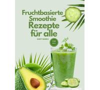Fruchtbasierte Smoothie-Rezepte für alle: Ein aktualisiertes Kochbuch mit Bildern, das schnelle und einfache Rezepte für unterwegs enthält, die in 5-10 Minuten zubereitet sind. (Simply Homemade)