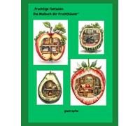 Fruchtige Fantasien:: Das Malbuch der Fruchthäuser (Fruchthäuser Teil 1)
