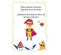 Fruchtiger Spaß - Malen, Basteln, Snacken und Spielen mit Obst: Spielerisch die Freude an Obst und Gemüse entdecken