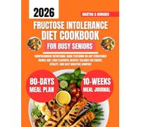 Fructose intolerance Diet Cookbook For Busy Seniors: Comprehensive Nutritional Guide Featuring 80-Day Structured Menus and 1,800 Flavorful Recipes ... Q Burgher Nutrition Guide and Diet Series)