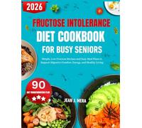 Fructose Intolerance Diet Cookbook For Busy Seniors: Simple, Low-Fructose Recipes and Easy Meal Plans to Support Digestive Comfort, Energy, and Healthy Living