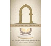 Frühe islamische Geschichte: Der Aufstieg der muslimischen Zivilisation von den Sahaba bis zum Kalifat (Frühislamische Geschichtssammlung)