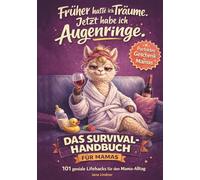 Früher hatte ich Träume. Jetzt habe ich Augenringe: Das Survival-Handbuch für Mamas: 101 geniale Lifehacks für den Mama-Alltag