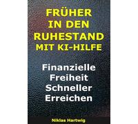 Früher In Den Ruhestand Mit KI-Hilfe: Finanzielle Freiheit Schneller Erreichen (Smarter investieren)