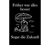 Früher war alles besser: Notizbuch mit lustigem Spruch 100 Seiten A5 Liniert