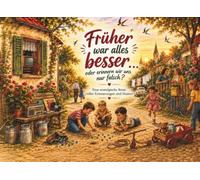 Früher war alles besser oder erinnern wir uns nur falsch?: Eine nostalgische Reise durch die 60er, 70er und 80er Jahre. Kindheitserinnerungen, Geschichten, Humor und unvergessliche Momente von früher.