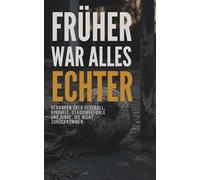 Früher war alles echter: Gedanken über Fußball, Kindheit, Stadiongefühle und Dinge, die nicht zurückkommen: Ein inneres Gedankenprotokoll für alle, ... haben zu wissen, wann es aufgehört hat