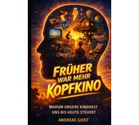 Früher war mehr Kopfkino: Warum unsere Kindheit uns bis heute steuert