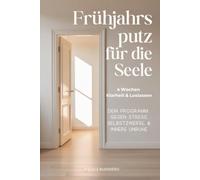 Frühjahrsputz für die Seele: Ein liebevolles 4-Wochen-Programm für Frauen, die zu viel denken, zu viel tragen und endlich wieder mit mehr Ruhe, Klarheit und Leichtigkeit leben möchten.