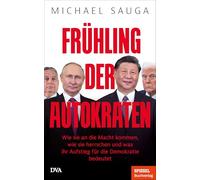 Frühling der Autokraten: Wie sie an die Macht kommen, wie sie herrschen und was ihr Aufstieg für die Demokratie bedeutet - Ein SPIEGEL-Buch
