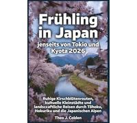 Frühling in Japan jenseits von Tokio & Kyoto 2026: Ruhige Kirschblüten Routen, kulturelle Kleinstädte und landschaftliche Reisen durch Tōhoku, Hokuriku und die japanischen Alpen