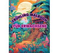 Frühling Malbuch für Erwachsene: Momente des Frühlings und Sonne Ausmalbuch Süßes Gemütliches Malbuch mit 59 wunderschönen Frühlings Motiven für ... und Kreativität (Bezaubernde Refugien)