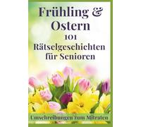 Frühling & Ostern - liebevolles Gedächtnistraining für Senioren: 101 kurze Rätselgeschichten & Umschreibungen zum Vorlesen und Mitraten in großer Schrift voller Frühlingsfreude