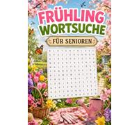 Frühling Wortsuchе für Senioren: 100 Wortsuchrätsel mit 2.100 verschiedenen Wörtern - Frühlingshafte Rätsel rund um Blumen, Natur, Garten und mehr (Jahreszeiten Wortsuche für Senioren)