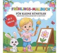 Frühlings-Malbuch für kleine Künstler: Kreativer Ausmalspaß mit 50 Motiven für Kinder ab 6 Jahren (Bunt durchs Jahr - Malbücher für jede Jahreszeit)