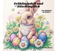Frühlingsduft und Häschenglück: Ein Malbuch zu Ostern