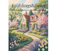 Frühlingshäuser: Malbuch für Erwachsene mit blühenden Gärten