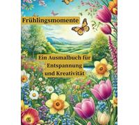 Frühlingsmomente - ein Ausmalbuch für Entspannung und Kreativität für Erwachsene: Fördert Achtsamkeit und innere Ruhe und ist eine bewährte Methode zum Stressabbau; jedes Motiv ist einseitig gedruckt