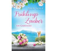 Frühlingszauber am Gardasee: Liebe in Italien (Urlaubsromane fürs Herz)