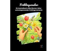 Frühlingszauber: Ein Ausmalbuch voller Blumen, Natur und entspannender Frühlingsmomente