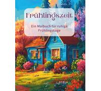 Frühlingszeit - Ein Malbuch für ruhige Frühlingstage: 50 Ausmalbilder: Blumen, Natur & Tiere des Frühlings
