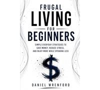 FRUGAL LIVING FOR BEGINNERS: Simple Everyday Strategies to Save Money, Reduce Stress, and Enjoy More While Spending Less