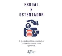 FRUGAL x OSTENTADOR: A liberdade está no essencial. A escravidão começa com a aparência. (Dualidades do Caráter Empresarial: Arquétipos da Alta performance e Binários de Perfil)