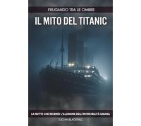 Frugando tra le Ombre: Il mito del Titanic: La notte che incrinò l’illusione dell’invincibilità umana