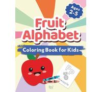 Fruit Alphabet Coloring Book for Kids Ages 2-5: A fun way for toddlers and preschoolers to learn the ABCs with colorful yummy fruits