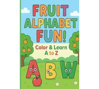 Fruit Alphabet Coloring Book for Kids: Learn the ABCs with Cute and Funny Fruit Characters!