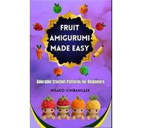 Fruit Amigurumi Made Easy: Adorable Crochet Patterns for Beginners