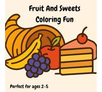 Fruit and Sweets Coloring Fun: Simple Coloring book about fruits and desserts. Perfect for ages 2-5!