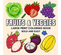 Fruit and Veggies Bold and Easy : Large Print Coloring Book: 35+ Bold and Easy Fruits and Vegetable Designs for Kids & Adults