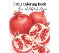 Fruit Coloring Book for Adults: Realistic Fruit Coloring Pages | 49 One-Sided Simple Pencil Sketch Designs for Relaxation, Stress Relief & Creativity