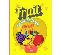 Fruit Coloring Book for Kids Ages 2-5: Fun and Easy Big Fruit Coloring Pages for Toddlers, Preschool and Kindergarten , Simple Cute Apples, Bananas, ... . Educational Early Learning Coloring Book