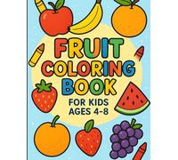 Fruit Coloring Book for Kids Ages 4-8: Fun, Easy, and Educational Activity Book for Learning Fruits