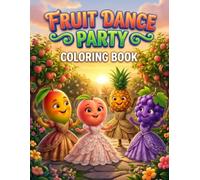 Fruit Dance Party Coloring Book: Cute Fruits Coloring Book for Girls - Fun and Dancing Fruit Characters Activity Book for Kids and Toddlers